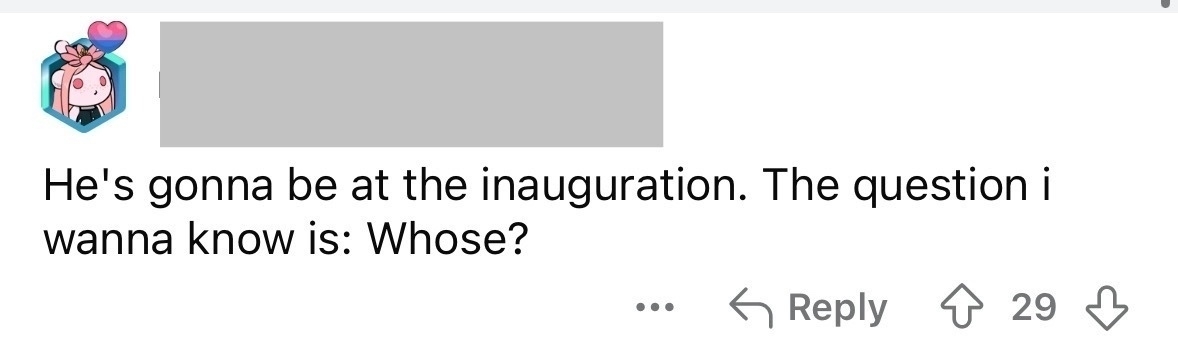 He’s gonna be at the inauguration. The question i wanna know is: Whose?