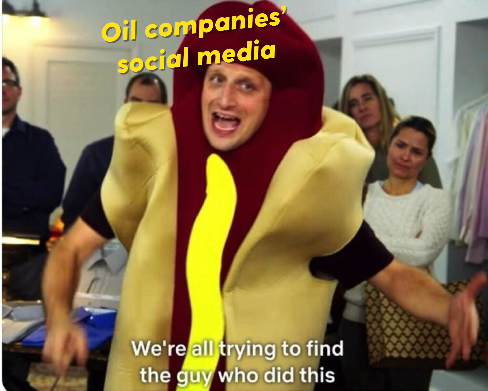 Guy in hotdog costume saying we’re just trying to figure out the guy who did this with the caption Oil companies' social media