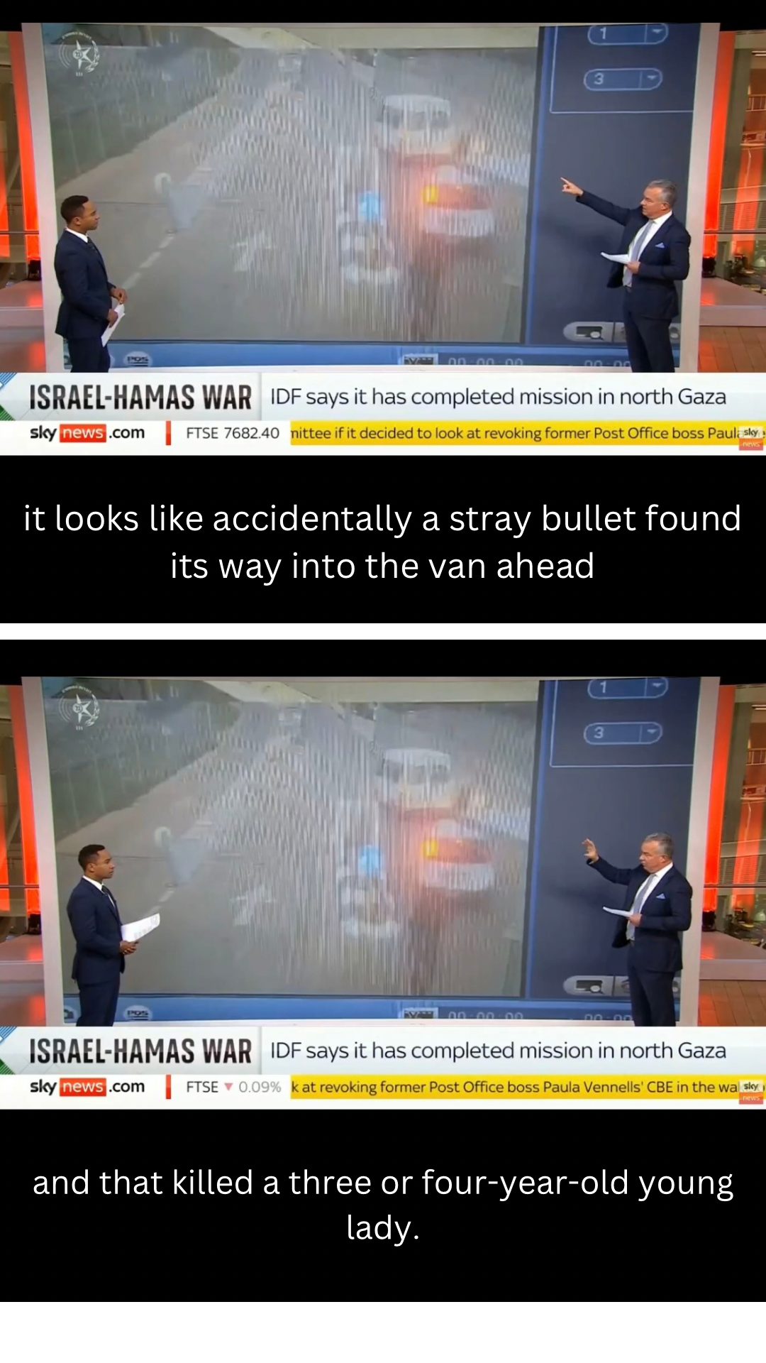 Screenshot from Skynews report: it looks like accidentally a stray bullet found its way into the van ahead. and that killed a three or four-year-old young lady.