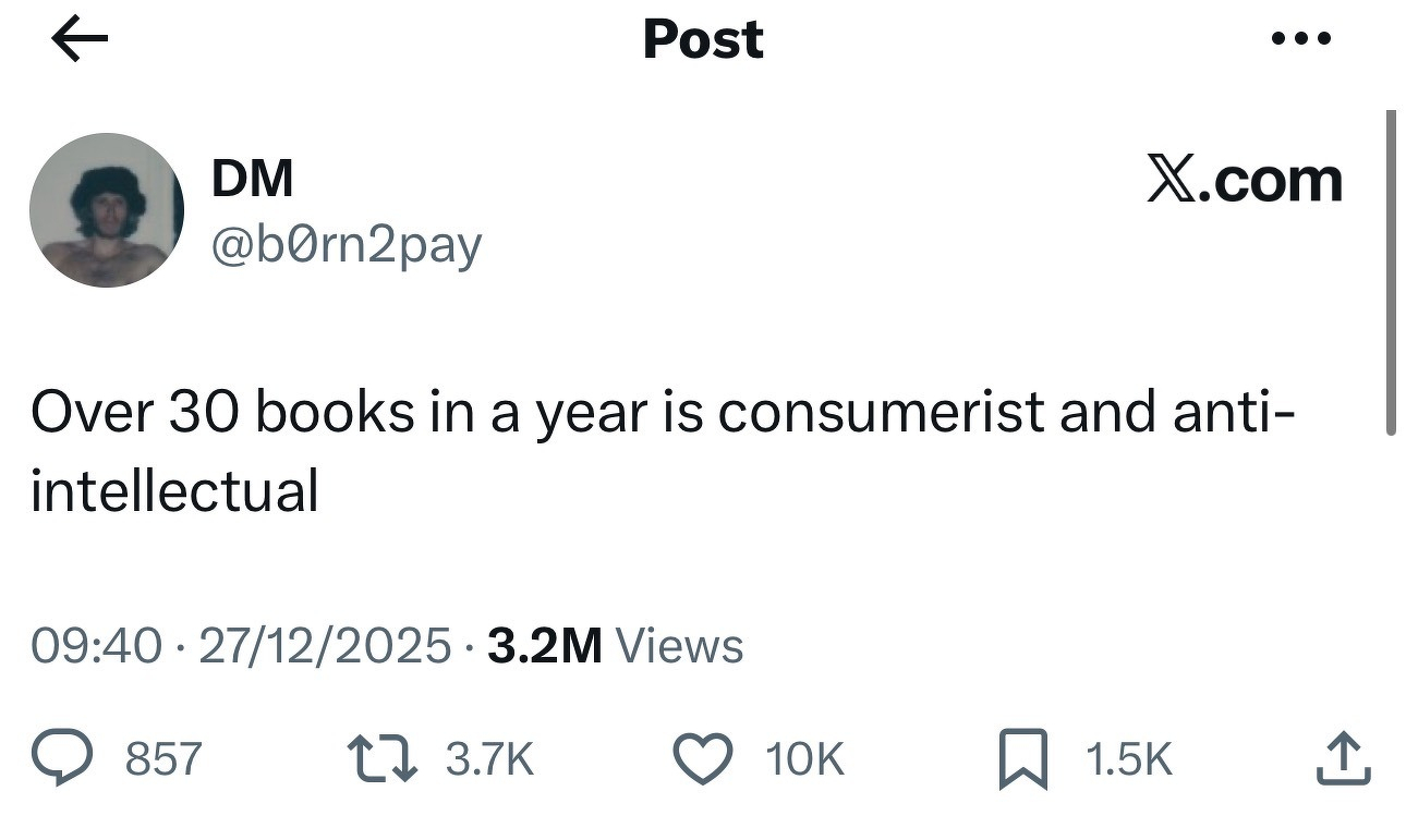Screenshot of tweet:&10;&10;DM&10;@bØrn2pay&10;Over 30 books in a year is consumerist and anti-intellectual&10;09:40 • 27/12/2025 • 3.2M Views&10;
